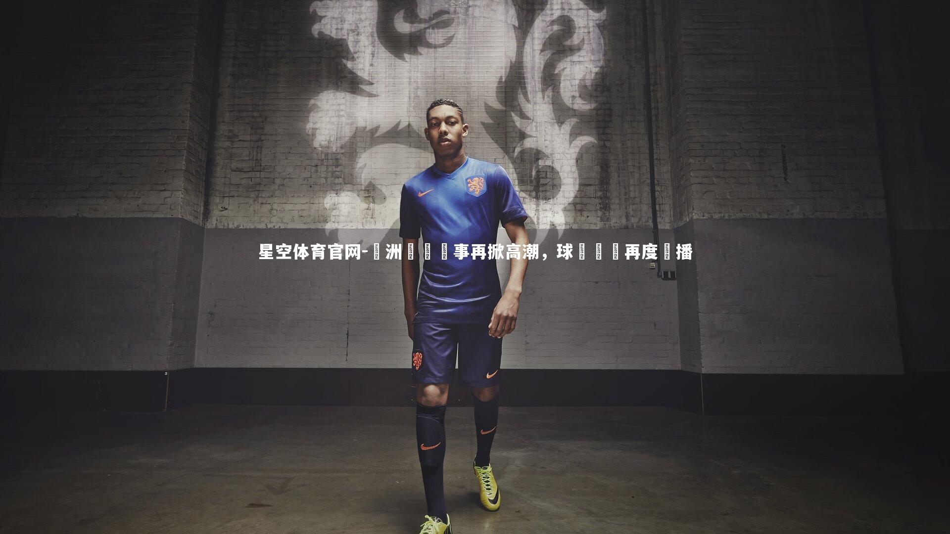 歐洲頂級賽事再掀高潮，球場風雲再度熱播