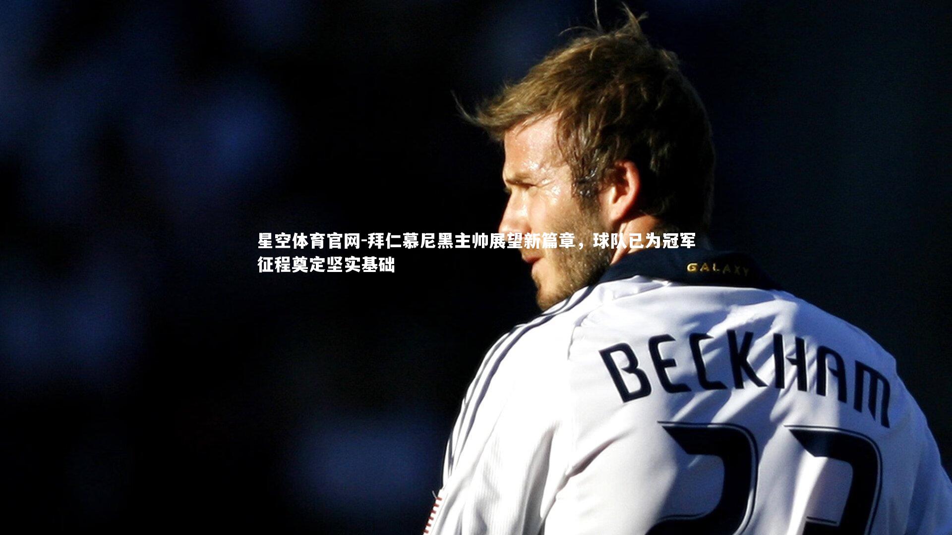 拜仁慕尼黑主帅展望新篇章,球队已为冠军征程奠定坚实基础