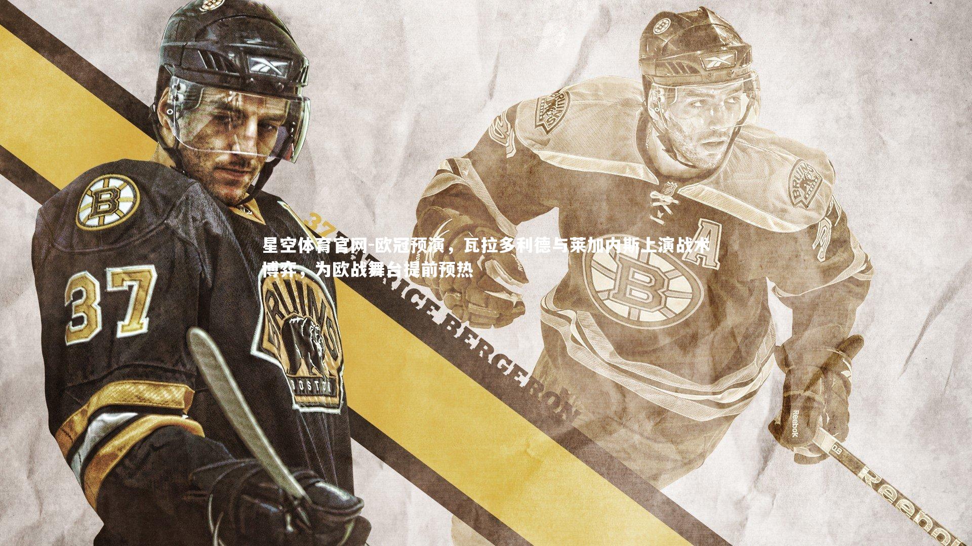 星空体育官网-欧冠预演，瓦拉多利德与莱加内斯上演战术博弈，为欧战舞台提前预热