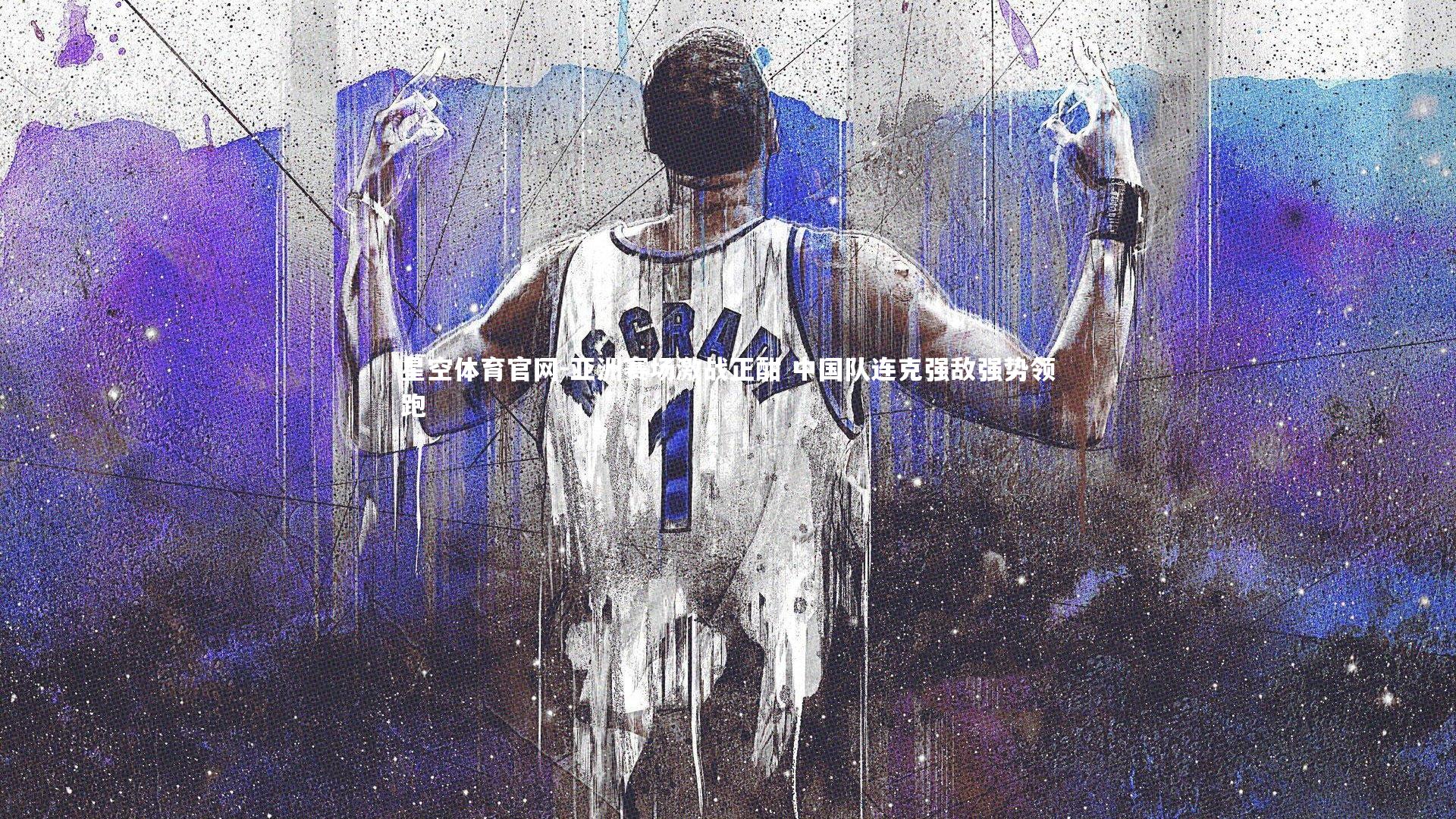 星空体育官网-亚洲赛场激战正酣 中国队连克强敌强势领跑